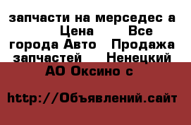 запчасти на мерседес а140  › Цена ­ 1 - Все города Авто » Продажа запчастей   . Ненецкий АО,Оксино с.